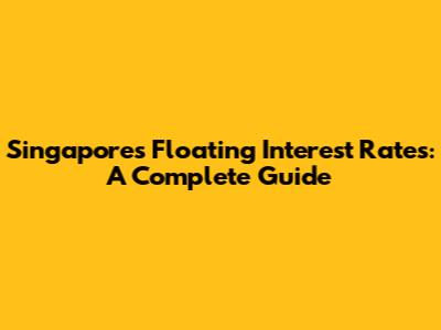 Singapore's Floating Interest Rates: A Complete Guide