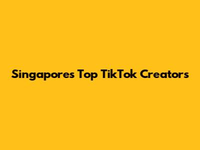 Singapore's Top TikTok Creators