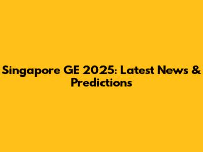 Singapore GE 2025: Latest News & Predictions