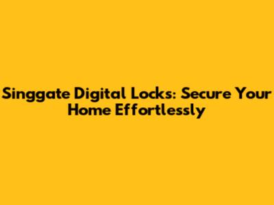 Singgate Digital Locks: Secure Your Home Effortlessly