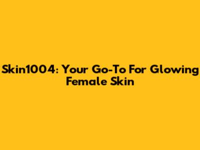 Skin1004: Your Go-To For Glowing Female Skin
