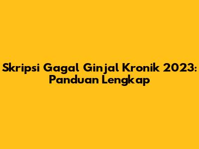 Skripsi Gagal Ginjal Kronik 2023: Panduan Lengkap