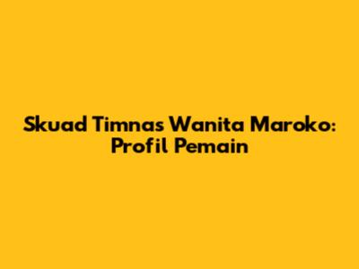 Skuad Timnas Wanita Maroko: Profil Pemain