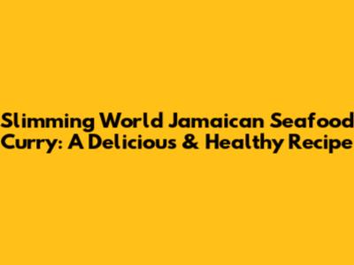 Slimming World Jamaican Seafood Curry: A Delicious & Healthy Recipe