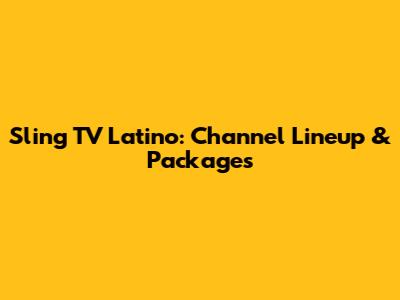 Sling TV Latino: Channel Lineup & Packages
