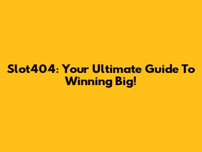 Slot404: Your Ultimate Guide To Winning Big!