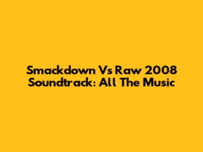 Smackdown Vs Raw 2008 Soundtrack: All The Music
