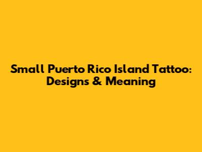 Small Puerto Rico Island Tattoo: Designs & Meaning