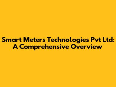 Smart Meters Technologies Pvt Ltd: A Comprehensive Overview