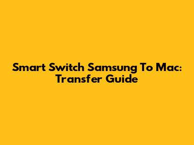 Smart Switch Samsung To Mac: Transfer Guide