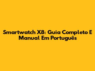 Smartwatch X8: Guia Completo E Manual Em Português