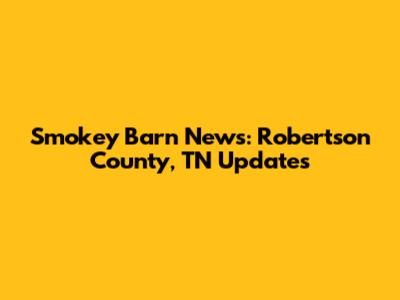 Smokey Barn News: Robertson County, TN Updates