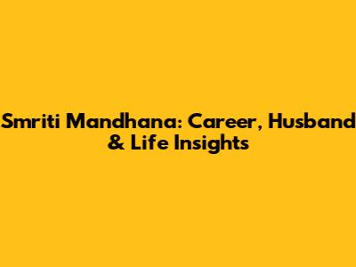 Smriti Mandhana: Career, Husband & Life Insights
