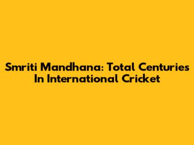 Smriti Mandhana: Total Centuries In International Cricket