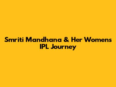 Smriti Mandhana & Her Women's IPL Journey
