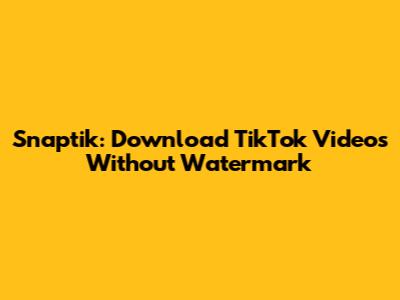Snaptik: Download TikTok Videos Without Watermark