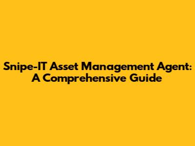 Snipe-IT Asset Management Agent: A Comprehensive Guide