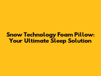 Snow Technology Foam Pillow: Your Ultimate Sleep Solution