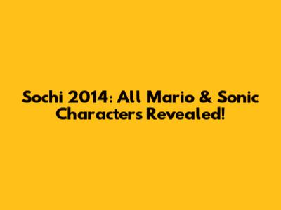 Sochi 2014: All Mario & Sonic Characters Revealed!