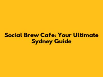 Social Brew Cafe: Your Ultimate Sydney Guide