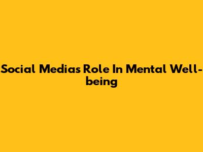 Social Media's Role In Mental Well-being