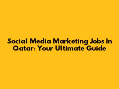 Social Media Marketing Jobs In Qatar: Your Ultimate Guide