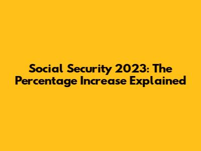 Social Security 2023: The Percentage Increase Explained