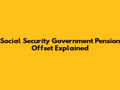 Social Security Government Pension Offset Explained
