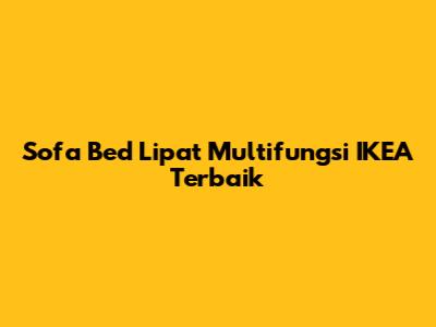 Sofa Bed Lipat Multifungsi IKEA Terbaik