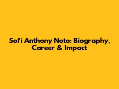 Sofi Anthony Noto: Biography, Career & Impact