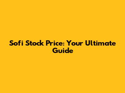 Sofi Stock Price: Your Ultimate Guide