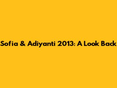 Sofia & Adiyanti 2013: A Look Back