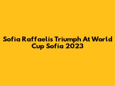 Sofia Raffaeli's Triumph At World Cup Sofia 2023