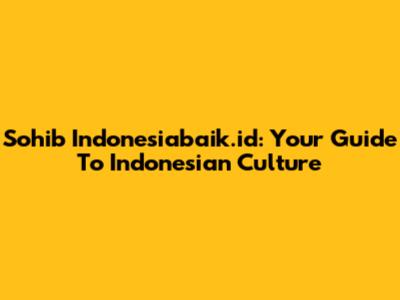 Sohib Indonesiabaik.id: Your Guide To Indonesian Culture