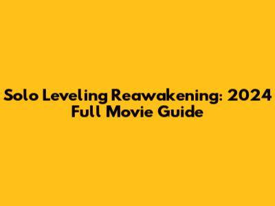 Solo Leveling Reawakening: 2024 Full Movie Guide