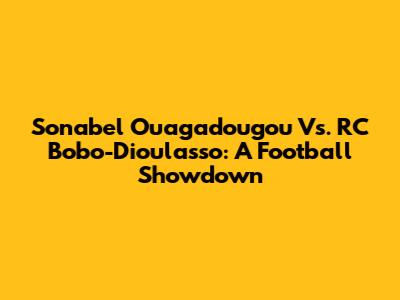 Sonabel Ouagadougou Vs. RC Bobo-Dioulasso: A Football Showdown