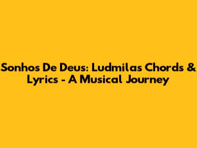 Sonhos De Deus: Ludmila's Chords & Lyrics - A Musical Journey