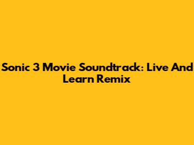 Sonic 3 Movie Soundtrack: Live And Learn Remix