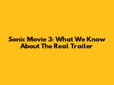 Sonic Movie 3: What We Know About The Real Trailer