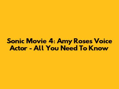 Sonic Movie 4: Amy Rose's Voice Actor - All You Need To Know