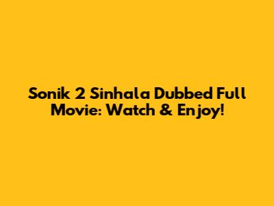 Sonik 2 Sinhala Dubbed Full Movie: Watch & Enjoy!