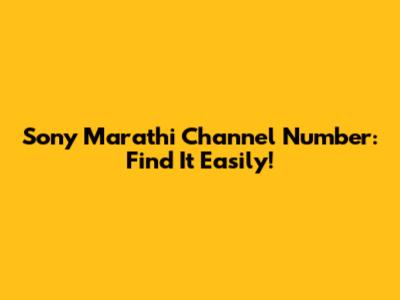 Sony Marathi Channel Number: Find It Easily!