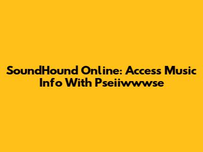 SoundHound Online: Access Music Info With Pseiiwwwse
