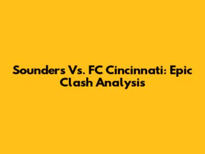 Sounders Vs. FC Cincinnati: Epic Clash Analysis