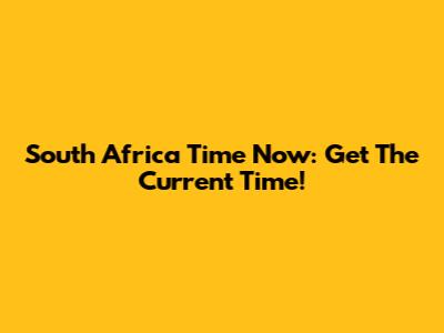 South Africa Time Now: Get The Current Time!