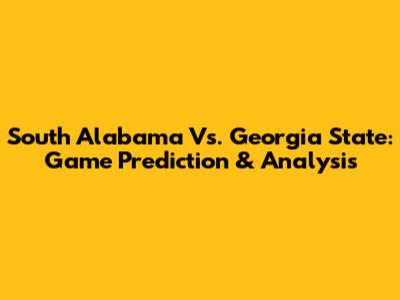 South Alabama Vs. Georgia State: Game Prediction & Analysis