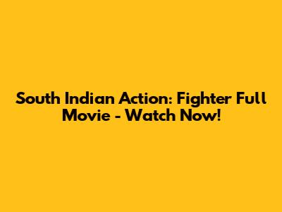 South Indian Action: Fighter Full Movie - Watch Now!