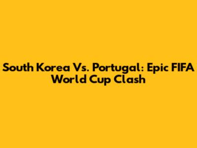 South Korea Vs. Portugal: Epic FIFA World Cup Clash