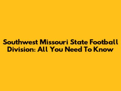 Southwest Missouri State Football Division: All You Need To Know