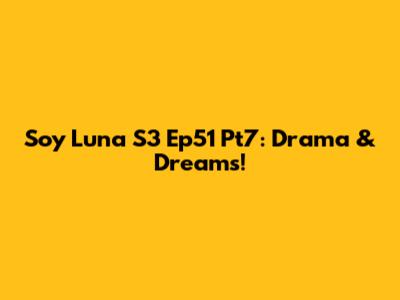 Soy Luna S3 Ep51 Pt7: Drama & Dreams!